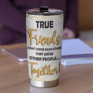 True Friends Don't Judge Each Other Personalized Tumbler Cup, Gift For Friends - Tumbler Cup - GoDuckee