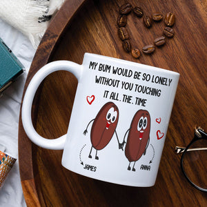 Couple My Bum Would Be So Lonely Without You Touching It Personalized Mug - Coffee Mug - GoDuckee