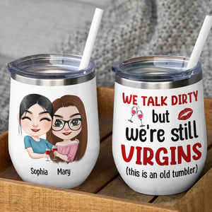 We Talk Dirty But We're Still Virgin, Personalized Wine Tumbler, Naughty Gifts For Friends - Wine Tumbler - GoDuckee