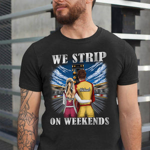 We Strip On Weekends Personalized Drag Racing Shirts, Gift For Couple - Shirts - GoDuckee