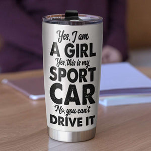 Personalized Sport Car Tumbler, Besties Friend, Sister, Yes I Am A Girl Yes This Is My Sport Car No You Can’t Drive It - Tumbler Cup - GoDuckee