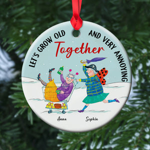 Let's Grow Old And Very Annoying Together Personalized Ceramic Ornament, Gift For Elder Friends ONM1811 - Ornament - GoDuckee