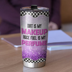 Personalized Dirt Track Racing Girl Tumbler - Dirt Is My Makeup Race Fuel Is My Perfume dtracing2104 - Tumbler Cup - GoDuckee