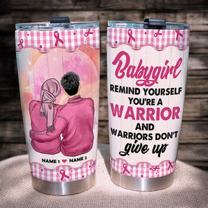 Breast Cancer - Personalized Couple Tumbler - Baby Remind Yourself You're A Warrior And Warriors Don't Give Up - Tumbler Cup - GoDuckee