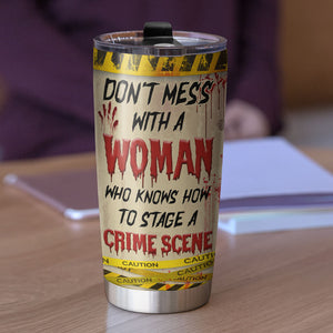 Personalized Horror Tumbler - Don't Mess With A Woman Who Knows How To Stage A Crime Scene - Tumbler Cup - GoDuckee