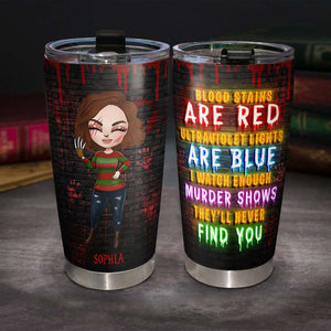 Blood Stains Are Red Ultraviolet Lights Are Blue I Watch Enough Murder Shows, Personalized Horror Tumbler for Girls - Tumbler Cup - GoDuckee