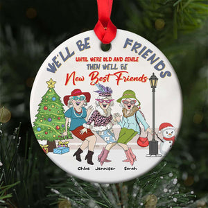 We'll Be Friends Until Were Old And Senile Then We'll Be New Best Friends, Personalized Ceramic Ornament - Ornament - GoDuckee