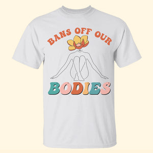 Bans Off Our Bodies Personalized Shirts - Shirts - GoDuckee