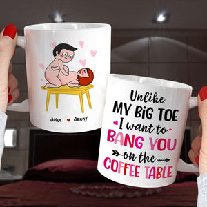 Unlike My Big Toe I Want To Bang You On The Coffee Table, Personalized Mug, Wine Tumbler, Accent Mug - Coffee Mug - GoDuckee