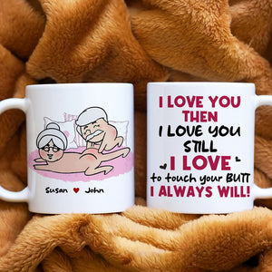 I Love You Then I Love You Still I Love To Touch Your Butt Personalized Funny Couple Mug, Gift For Couple - Coffee Mug - GoDuckee