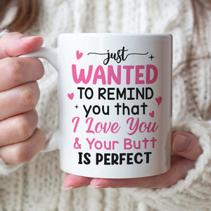 Just Wanted To Remind You That I Love You & Your Butt Is Perfect - Personalized Butt Couple Mug - Gift For Couple - Coffee Mug - GoDuckee