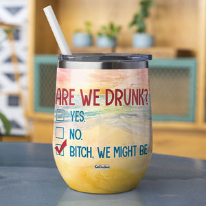Are We Drunk? Bitch, We Might Be - Personalized Wine Tumbler - Summer Gift For Best Friends - Wine Tumbler - GoDuckee