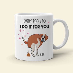 Every Poo I Do I Do It For You, Personalized Mug, Gift For Dog Mom, Mother's Day Gift, Art Dogs - Coffee Mug - GoDuckee