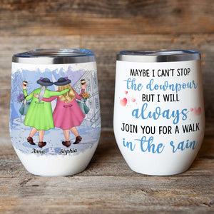 Maybe I Can't Stop The Downpour But I Will Always Join You For A Walk In The Rain, Personalized Besties Wine Tumbler - Wine Tumbler - GoDuckee