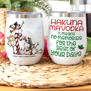 Snowman Friends Wine Tumbler - Custom Name & Number Snowman - Hakuna Ma'Vodka It Means No Memories For The Rest Of Your Night - Wine Tumbler - GoDuckee