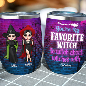 You're My Favorite Witch To Witch About Witches With Personalized Witch Friends Tumbler Gift For Friends - Wine Tumbler - GoDuckee