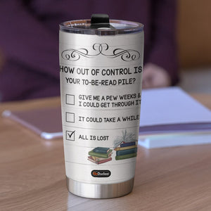 How Out Of Control Is Your To-Be-Read Pile Personalized Book Tumbler Cup Gift For Book Lovers - Tumbler Cup - GoDuckee
