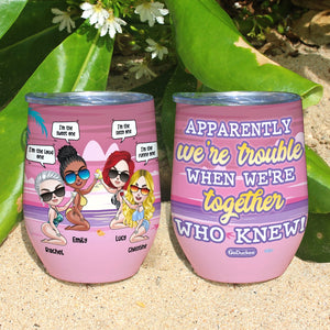 Apparently We're Trouble When We're Together Personalized Friends Tumbler Gift For Friends - Wine Tumbler - GoDuckee
