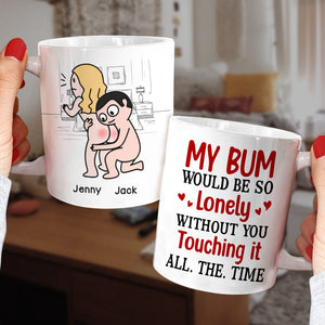My Bum Would Be So Lonely Without You Touching It All The Time - Personalized Butt Couple Mug - Gift For Couple - Coffee Mug - GoDuckee