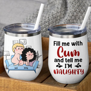 Fill Me With Cum And Tell Me I'm Naughty - Personalized Couple Tumbler - Gift For Couple - Coffee Mug - GoDuckee