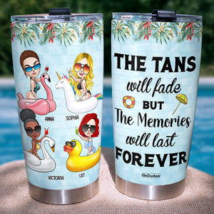 The Tan Will Fade But The Memories Will Last Forever - Personalized Girls Tumbler Cup - Summer Gift For Sister, Best Friends - Tumbler Cup - GoDuckee