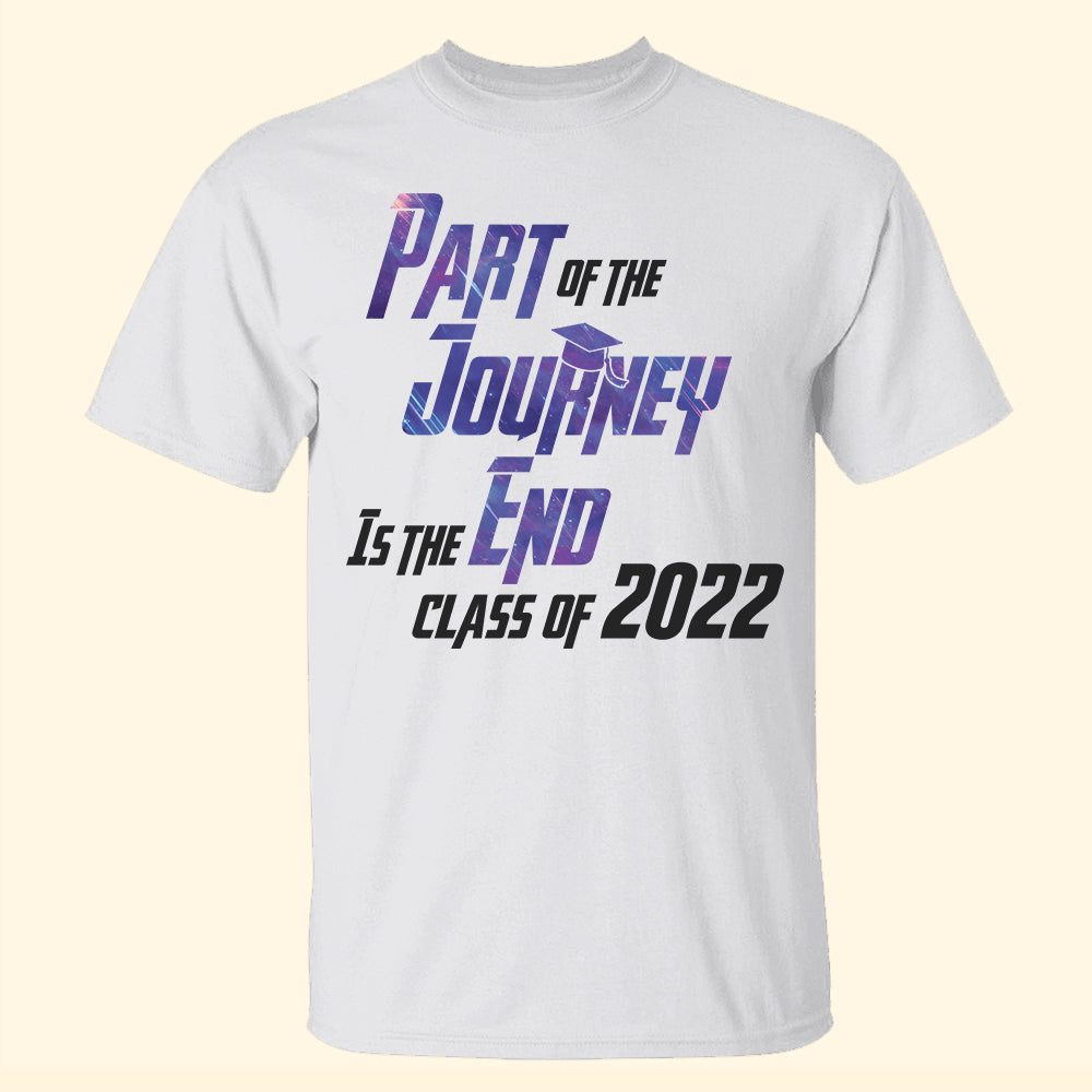 Part Of The Journey Is The End Personalized Graduation Shirts - Shirts - GoDuckee