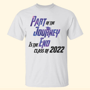 Part Of The Journey Is The End Personalized Graduation Shirts - Shirts - GoDuckee