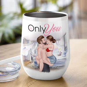Only You, Personalized Tumbler, Gifts For Naughty Couple - Wine Tumbler - GoDuckee