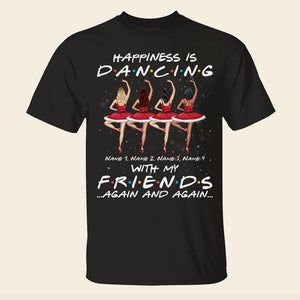 Ballet Friends Happiness Is Dancing With My Friends Again And Again-Personalized Shirts- Best Gift For Ballet Friends - Shirts - GoDuckee