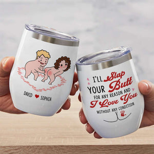 I'll Slap Your Butt For Any Reason And I Love You Without Any Condition Personalized Couple White Mug, Accent Mug, Wine Tumbler - Coffee Mug - GoDuckee