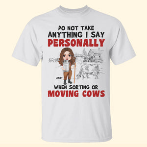 Do Not Take Anything I Say Personally When Sorting Or Moving Cows Personalized Cattle Farmer - Shirts - GoDuckee