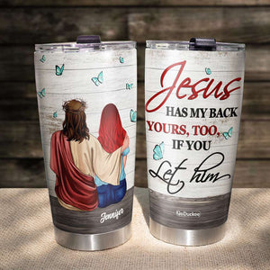 Jesus Has My Back Yours, Too, If You Let Him - Personalized Tumbler Cup - Tumbler Cup - GoDuckee
