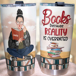 Book Because Reality Is Overrated Personalized Book Tumbler Cup, Gift For Book Lovers - Tumbler Cup - GoDuckee
