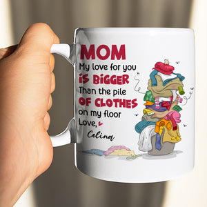 Mom My Love For You, Gift For Mom, Personalized Mug, Clothes On Floor Mug, Mother's Day Mug - Coffee Mug - GoDuckee