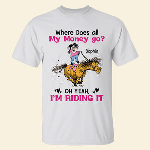 Where Does All My Money Go Oh Yeah I'm Riding It - Personalized Horse Shirt - Gift For Horse Lovers - Shirts - GoDuckee