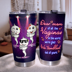 Of All The Vaginas In The World We're Glad We Tumbled Out Of Your Personalized Tumbler Cup, Gift For Mother's Day - Tumbler Cup - GoDuckee