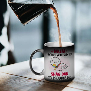 Mom, Sorry You Had To Shag Dad To Produce Me, Gift For Dad, Personalized Mug, Funny Sperm Mug - Magic Mug - GoDuckee
