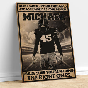 American Football Remember Your Dreams Are As Hungry As Your Demons Make Sure You're Feeding The Right One Personalized Wall Art - Poster & Canvas - GoDuckee