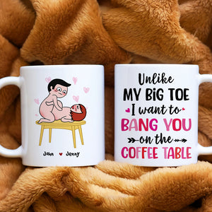 Unlike My Big Toe I Want To Bang You On The Coffee Table, Personalized Mug, Wine Tumbler, Accent Mug - Coffee Mug - GoDuckee