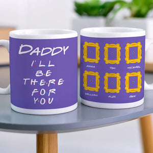 Daddy We'll Be There For You Personalized White Mug,Gift For Dad - Coffee Mug - GoDuckee