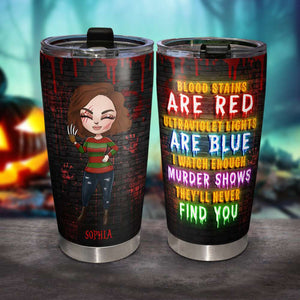 Blood Stains Are Red Ultraviolet Lights Are Blue I Watch Enough Murder Shows, Personalized Horror Tumbler for Girls - Tumbler Cup - GoDuckee