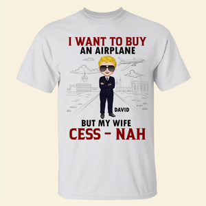 I Want To Buy An Airplane But My Wife Cess-Nah Personalized Pilot Shirt, Gift For Pilot - Shirts - GoDuckee