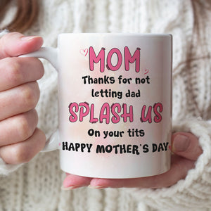 Mom Thanks For Not Letting Dad Splash Us, Personalized Coffee Mug, Funny Sperms Coffee Mug, Mother's Day, Birthday Gift For Mom - Coffee Mug - GoDuckee