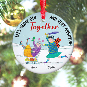 Let's Grow Old And Very Annoying Together Personalized Ceramic Ornament, Gift For Elder Friends ONM1811 - Ornament - GoDuckee