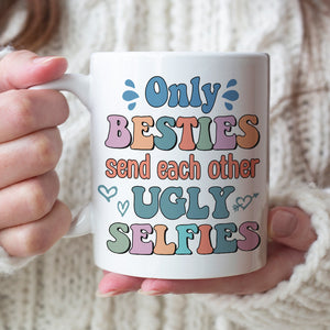 Only Besties Send Each Other Ugly Selfies - Personalized Friends Mug - Gift For Friends - Coffee Mug - GoDuckee