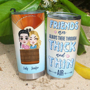 Friends Are Always There Through Thick And Thin Air, Personalized Tumbler - Tumbler Cup - GoDuckee