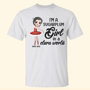 Ballet I’m A Sugarplum Girl In A Clara World Personalized Shirts - Shirts - GoDuckee