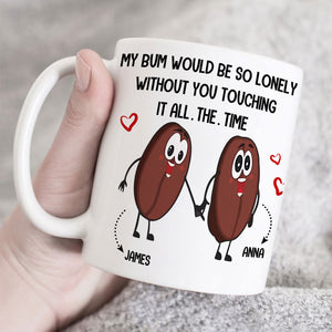Couple My Bum Would Be So Lonely Without You Touching It Personalized Mug - Coffee Mug - GoDuckee