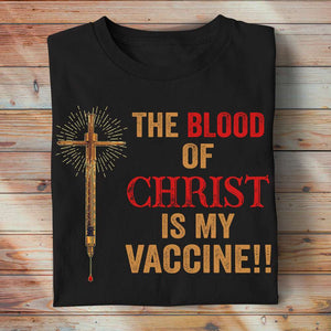 Christian Anti-vaxxer The Blood Of Christ Is My Vaccine - Shirts - Shirts - GoDuckee