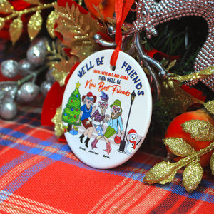 We'll Be Friends Until Were Old And Senile Then We'll Be New Best Friends, Personalized Ceramic Ornament - Ornament - GoDuckee